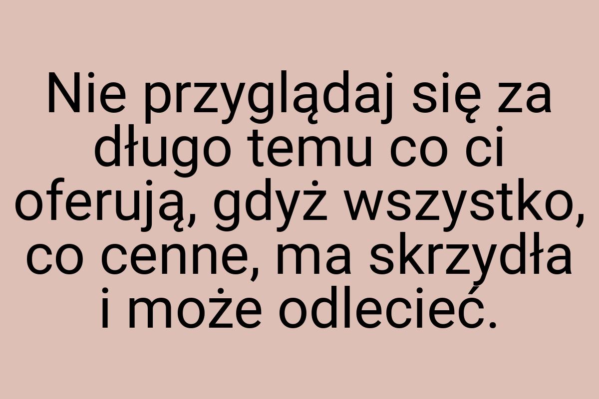 Nie przyglądaj się za długo temu co ci oferują, gdyż