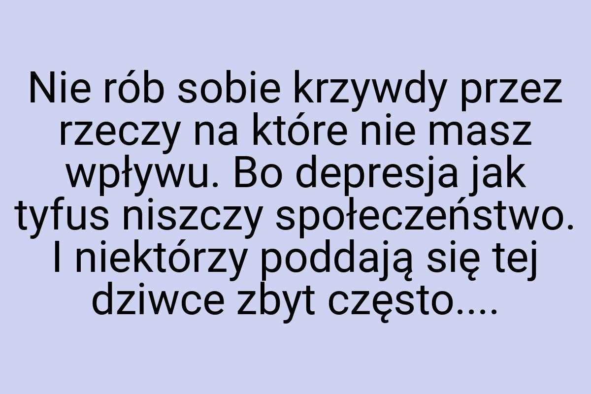 Nie rób sobie krzywdy przez rzeczy na które nie masz