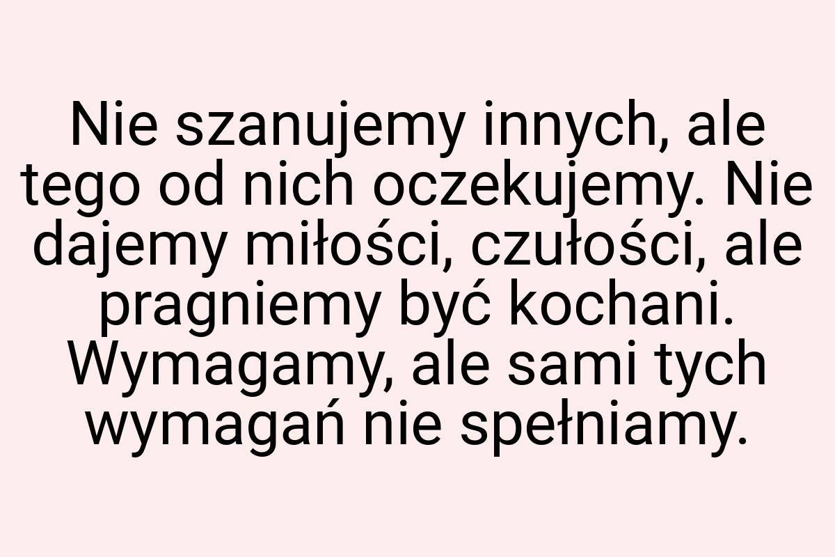 Nie szanujemy innych, ale tego od nich oczekujemy. Nie