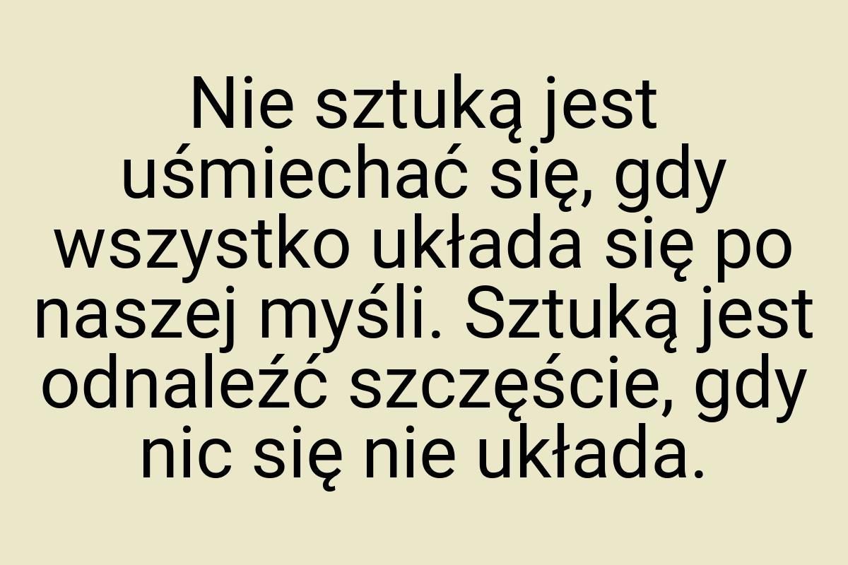 Nie sztuką jest uśmiechać się, gdy wszystko układa się po