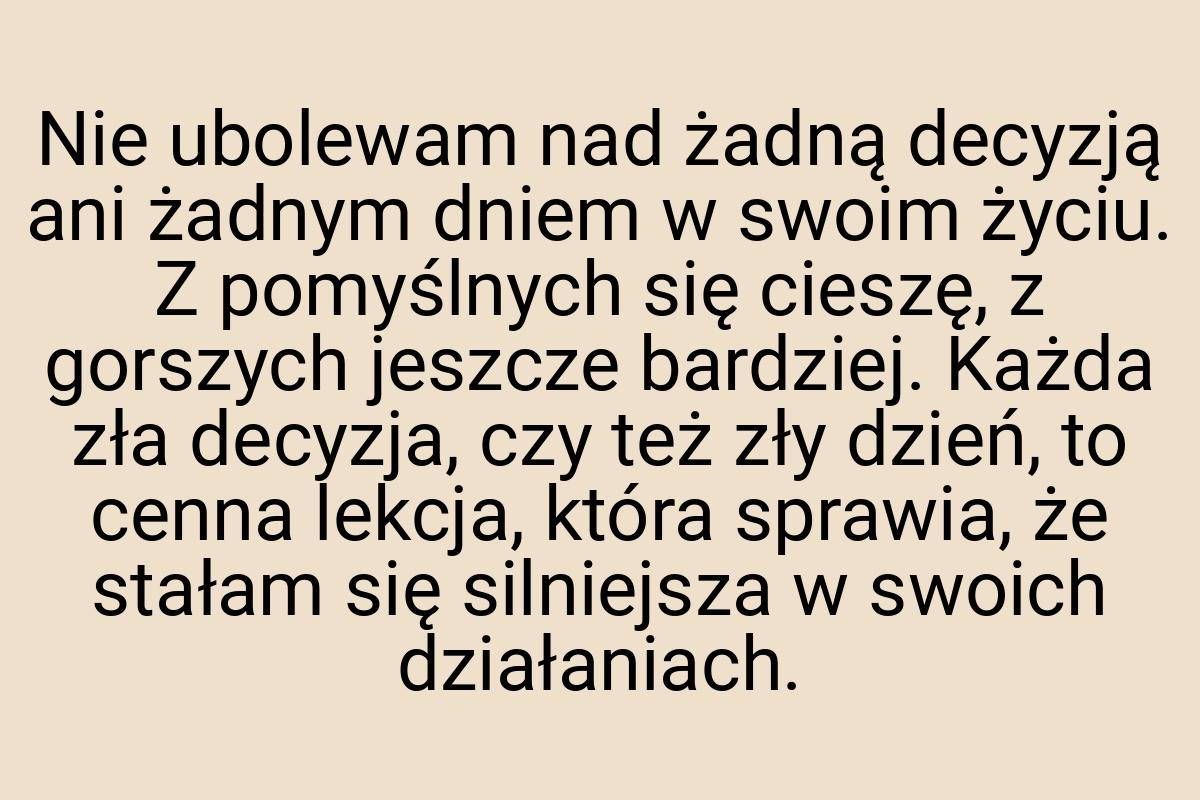 Nie ubolewam nad żadną decyzją ani żadnym dniem w swoim