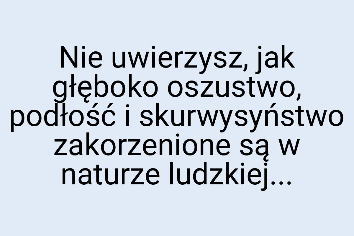 Nie uwierzysz, jak głęboko oszustwo, podłość i