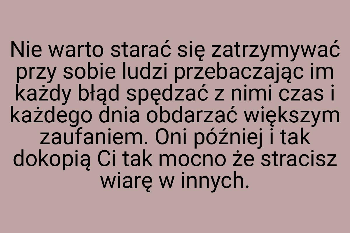 Nie warto starać się zatrzymywać przy sobie ludzi