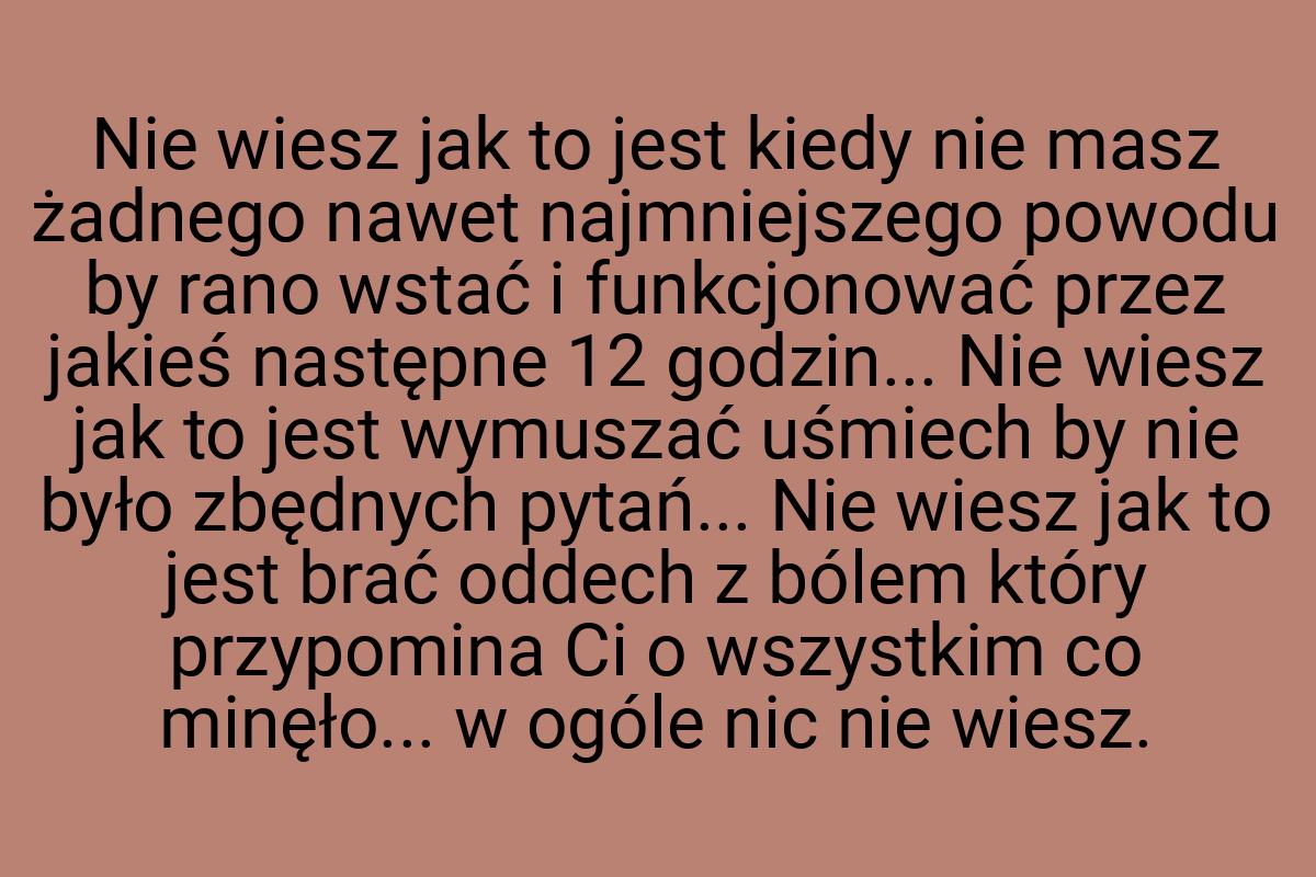 Nie wiesz jak to jest kiedy nie masz żadnego nawet