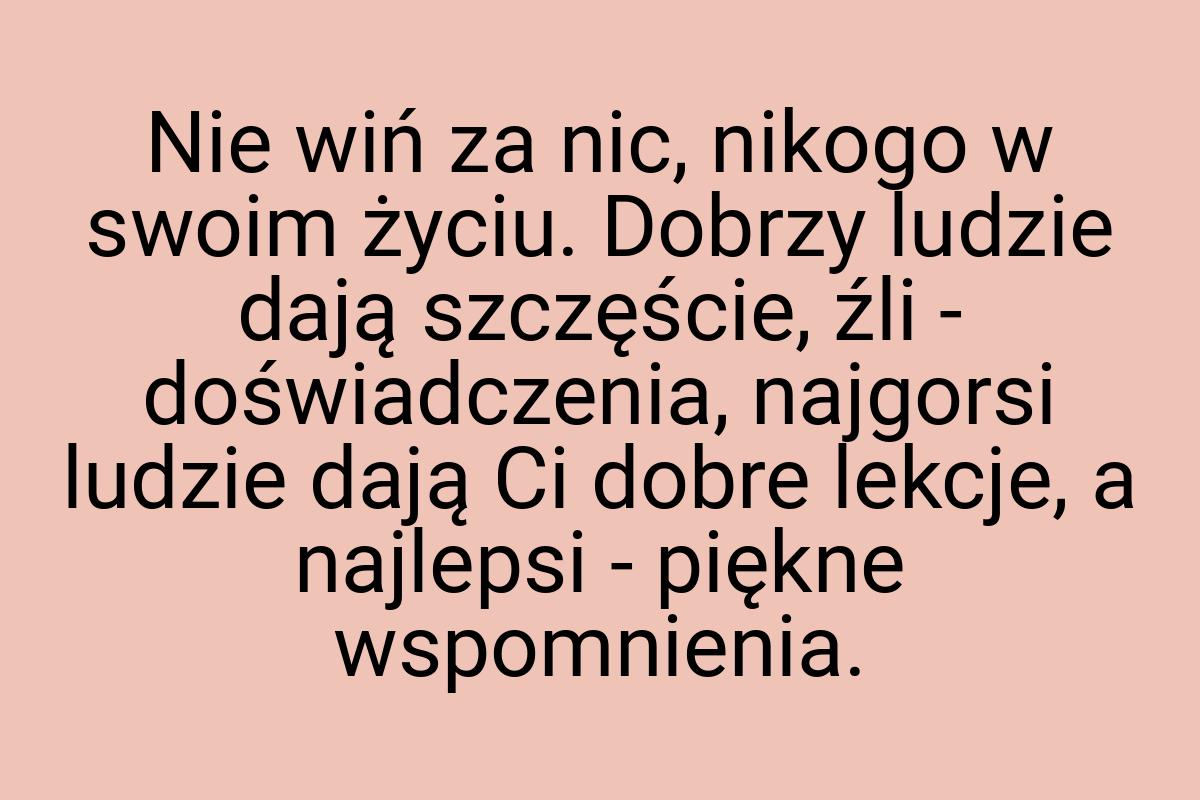 Nie wiń za nic, nikogo w swoim życiu. Dobrzy ludzie dają