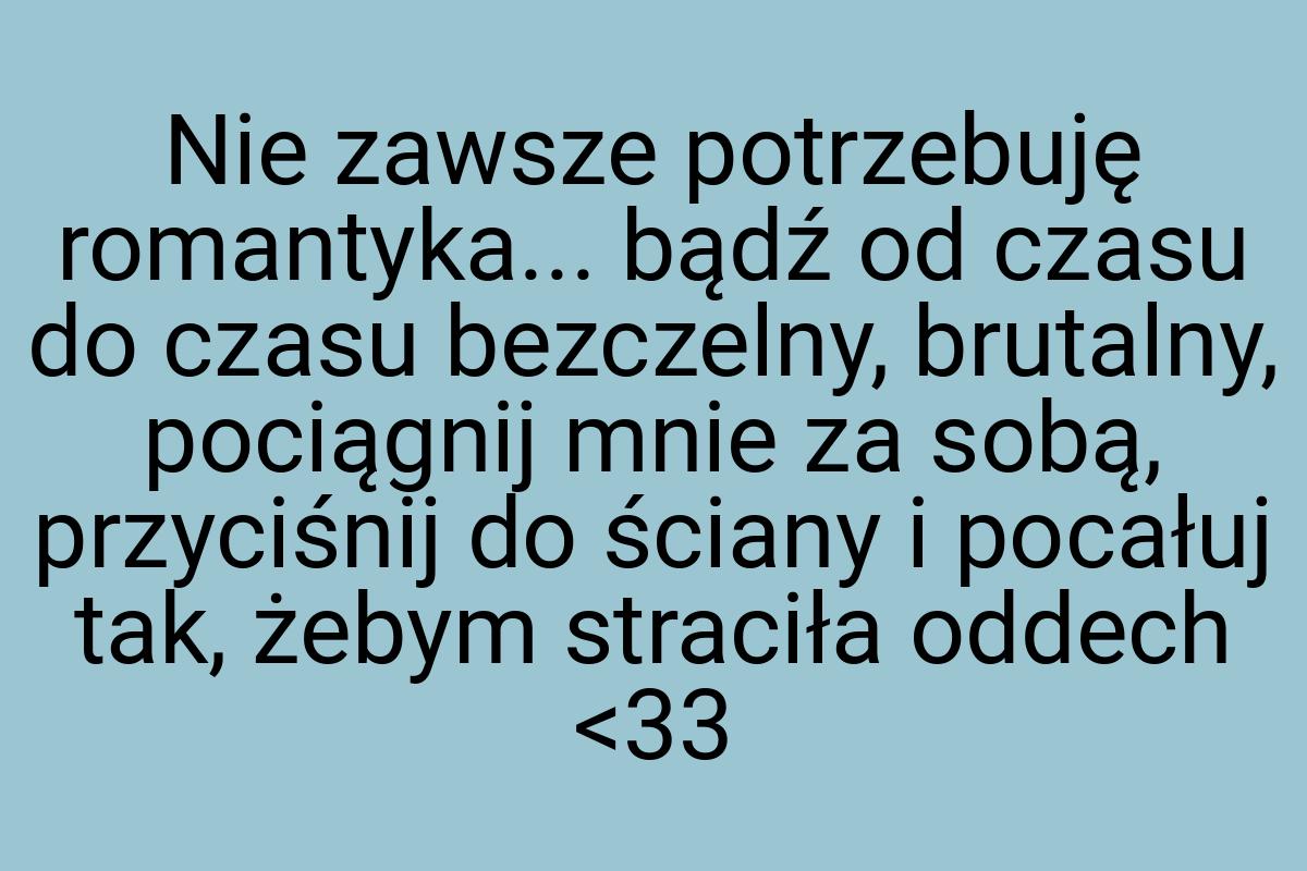 Nie zawsze potrzebuję romantyka... bądź od czasu do czasu