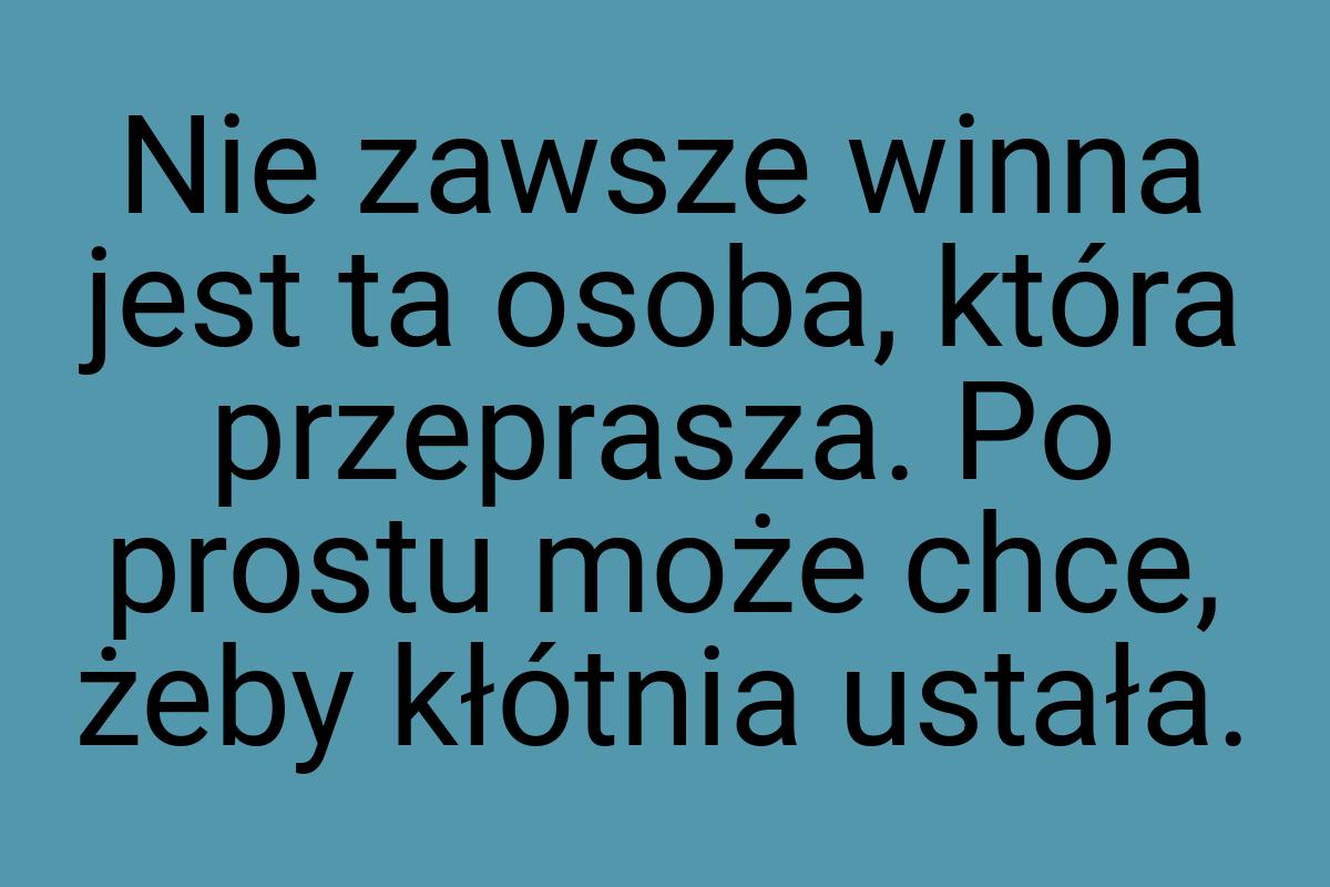 Nie zawsze winna jest ta osoba, która przeprasza. Po prostu