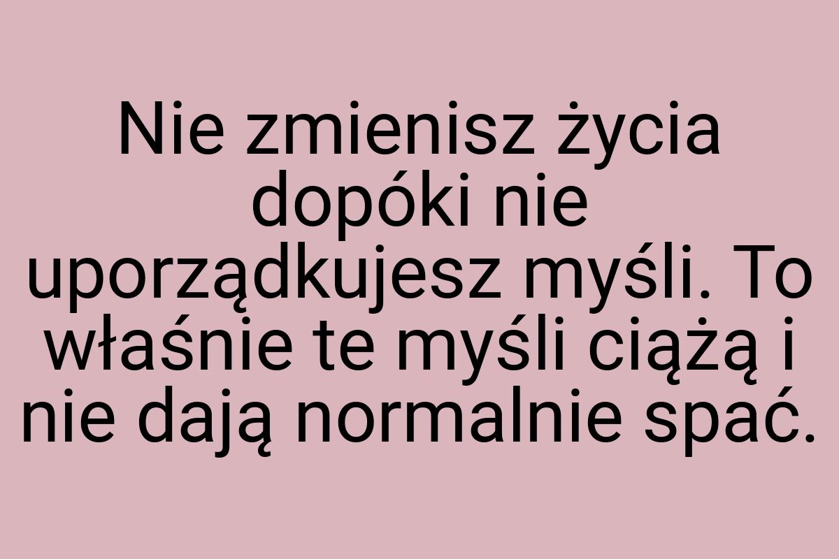 Nie zmienisz życia dopóki nie uporządkujesz myśli. To