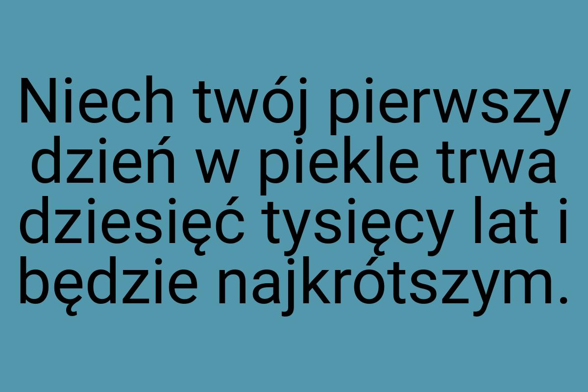 Niech twój pierwszy dzień w piekle trwa dziesięć tysięcy