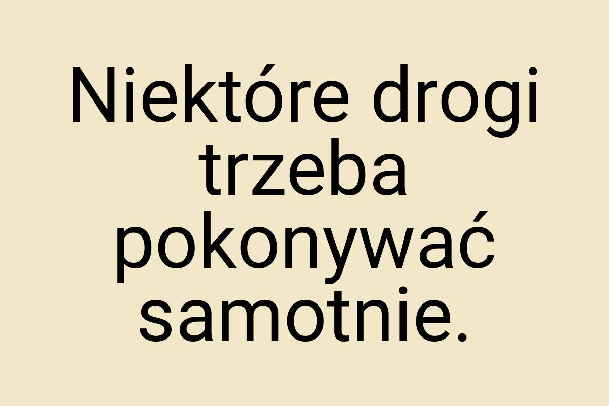 Niektóre drogi trzeba pokonywać samotnie