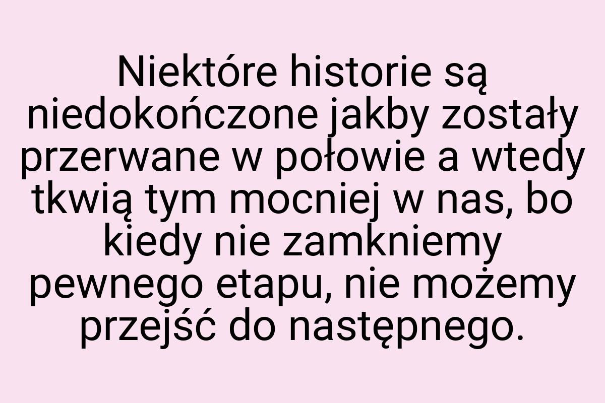 Niektóre historie są niedokończone jakby zostały przerwane