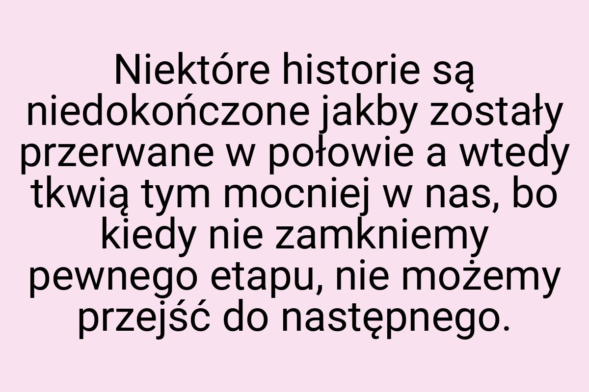 Niektóre historie są niedokończone jakby zostały przerwane