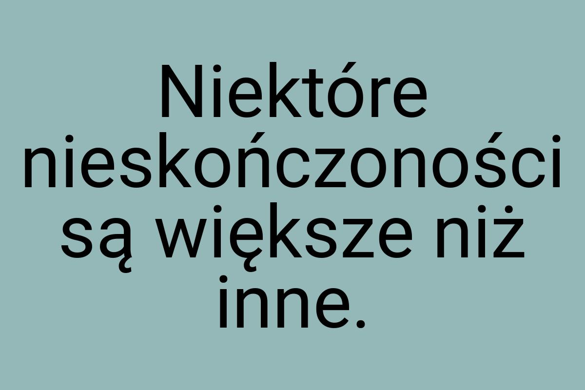 Niektóre nieskończoności są większe niż inne