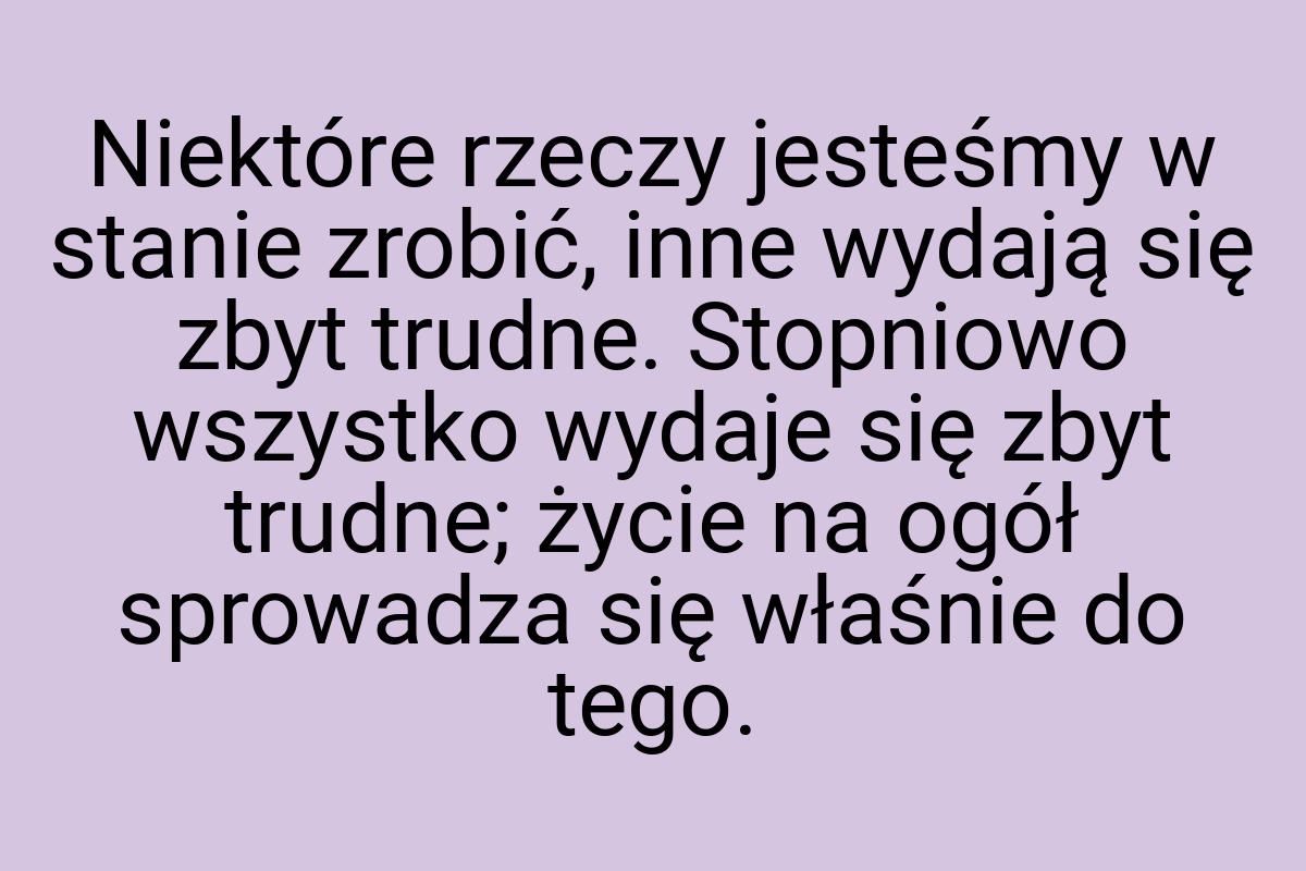 Niektóre rzeczy jesteśmy w stanie zrobić, inne wydają się