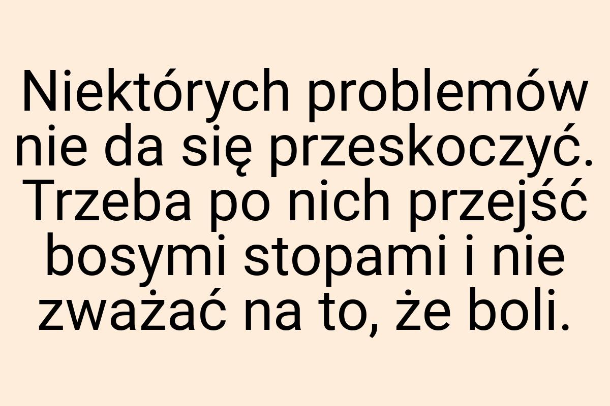 Niektórych problemów nie da się przeskoczyć. Trzeba po nich