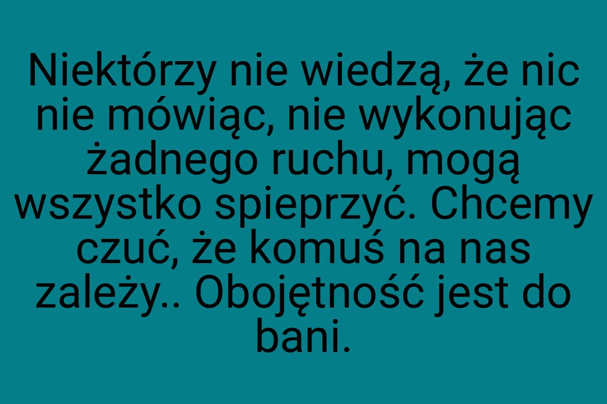 Niektórzy nie wiedzą, że nic nie mówiąc, nie wy­konując