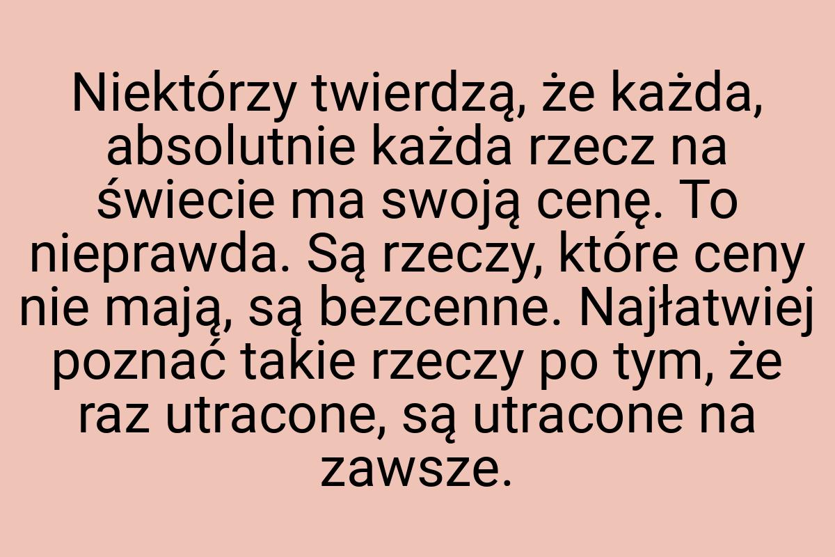 Niektórzy twierdzą, że każda, absolutnie każda rzecz na