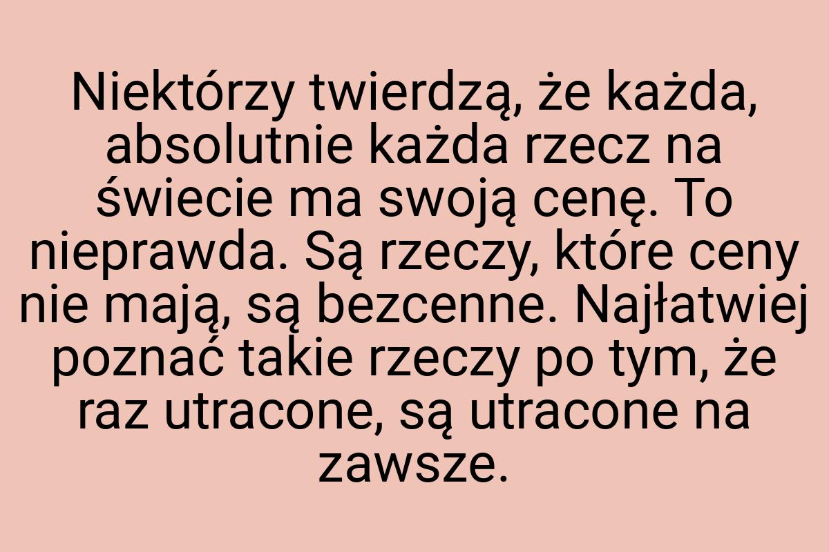 Niektórzy twierdzą, że każda, absolutnie każda rzecz na