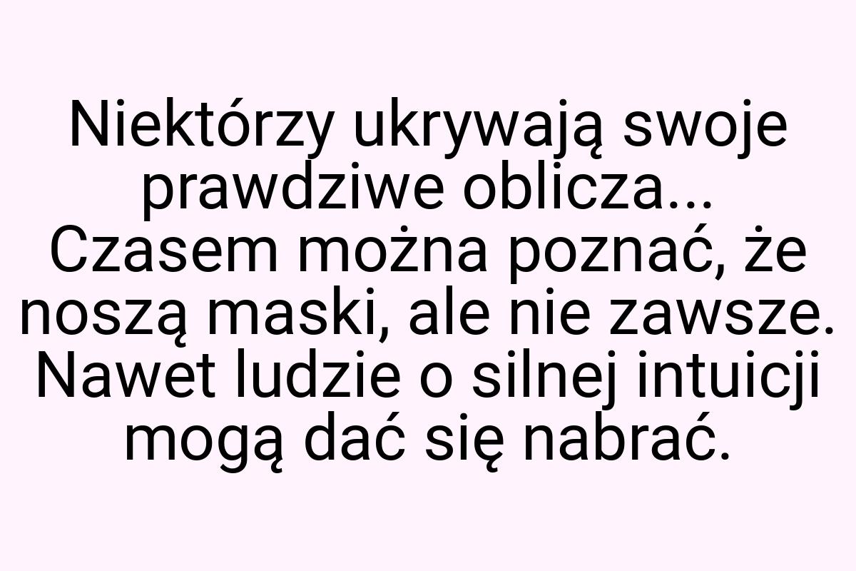 Niektórzy ukrywają swoje prawdziwe oblicza... Czasem można