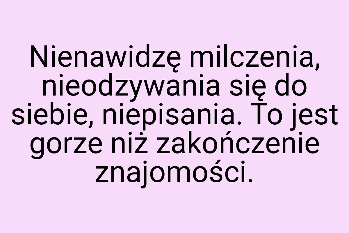 Nienawidzę milczenia, nieodzywania się do siebie