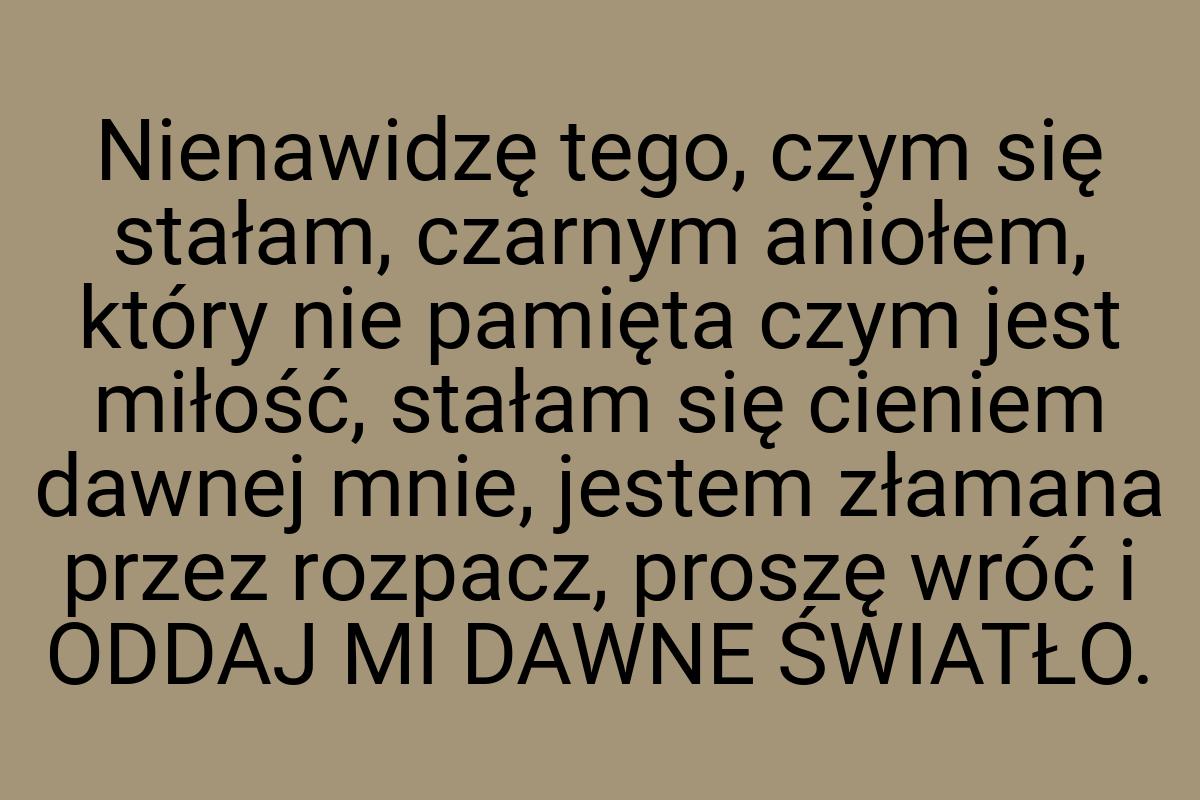 Nienawidzę tego, czym się stałam, czarnym aniołem, który