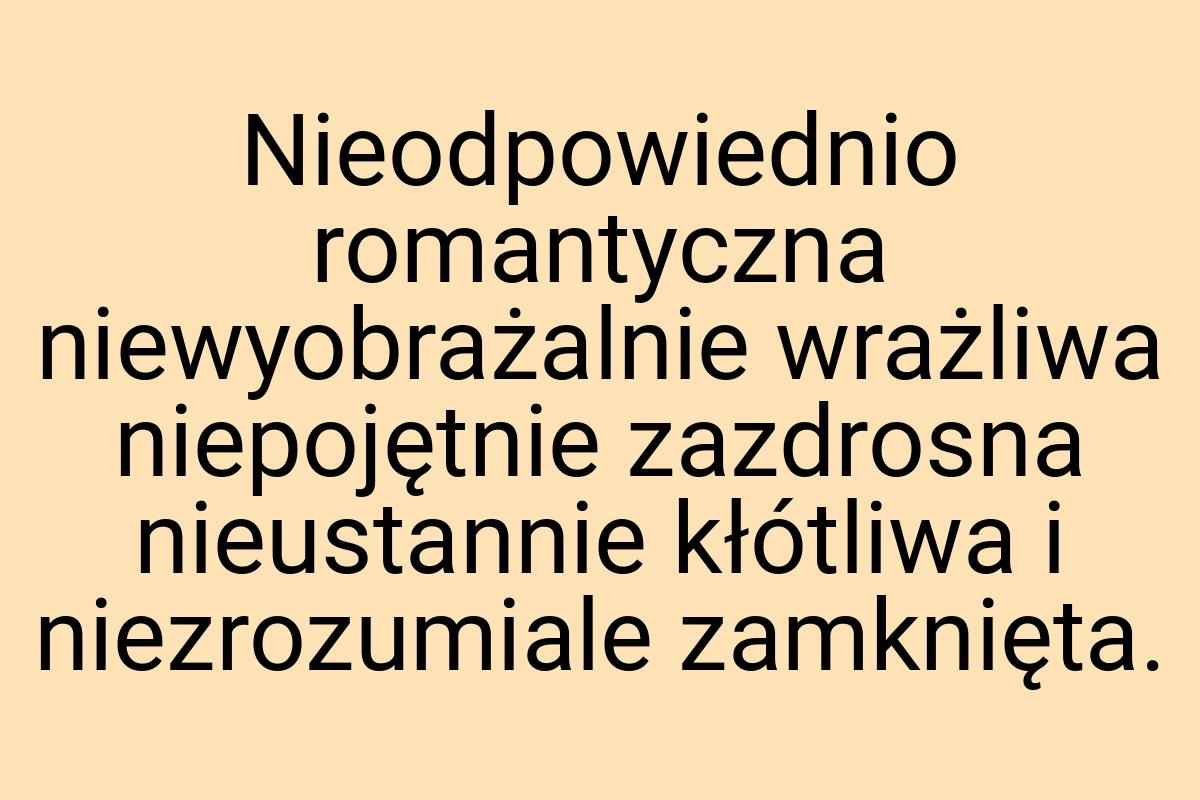 Nieodpowiednio romantyczna niewyobrażalnie wrażliwa