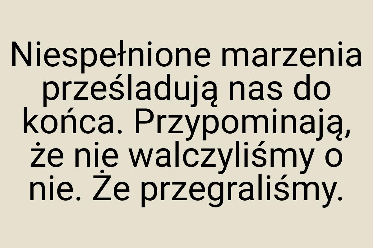 Niespełnione marzenia prześladują nas do końca