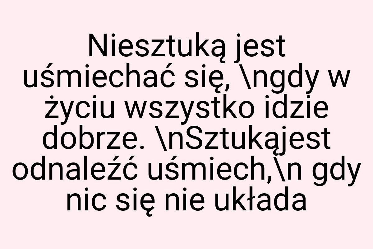 Niesztuką jest uśmiechać się, \ngdy w życiu wszystko idzie