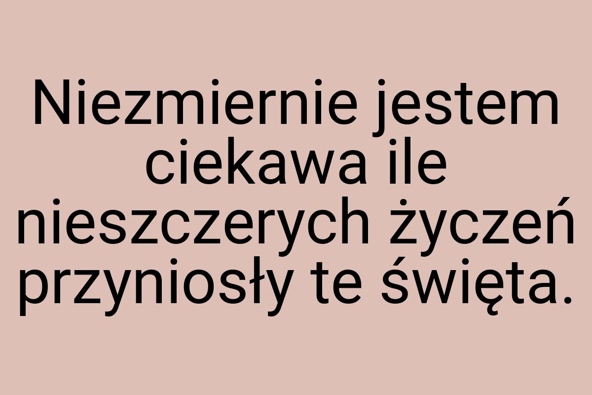 Niezmiernie jestem ciekawa ile nieszczerych życzeń