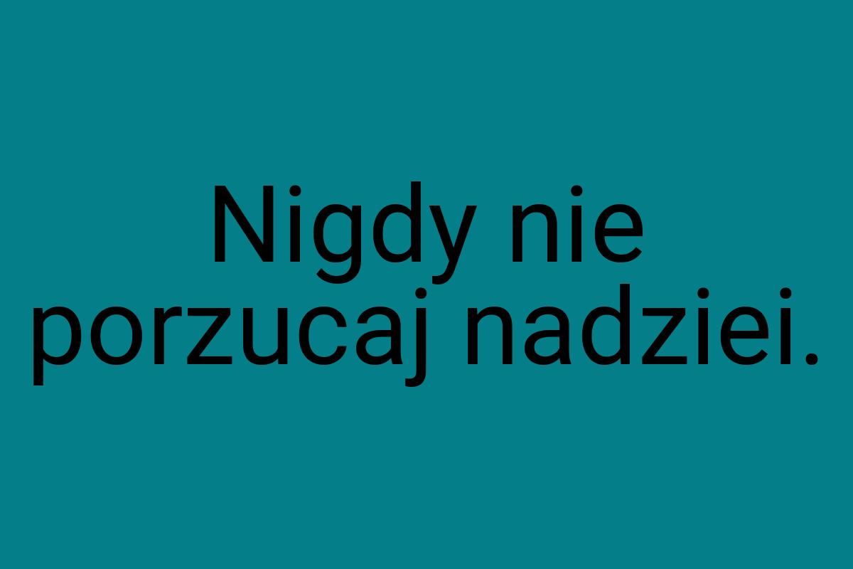 Nigdy nie porzucaj nadziei