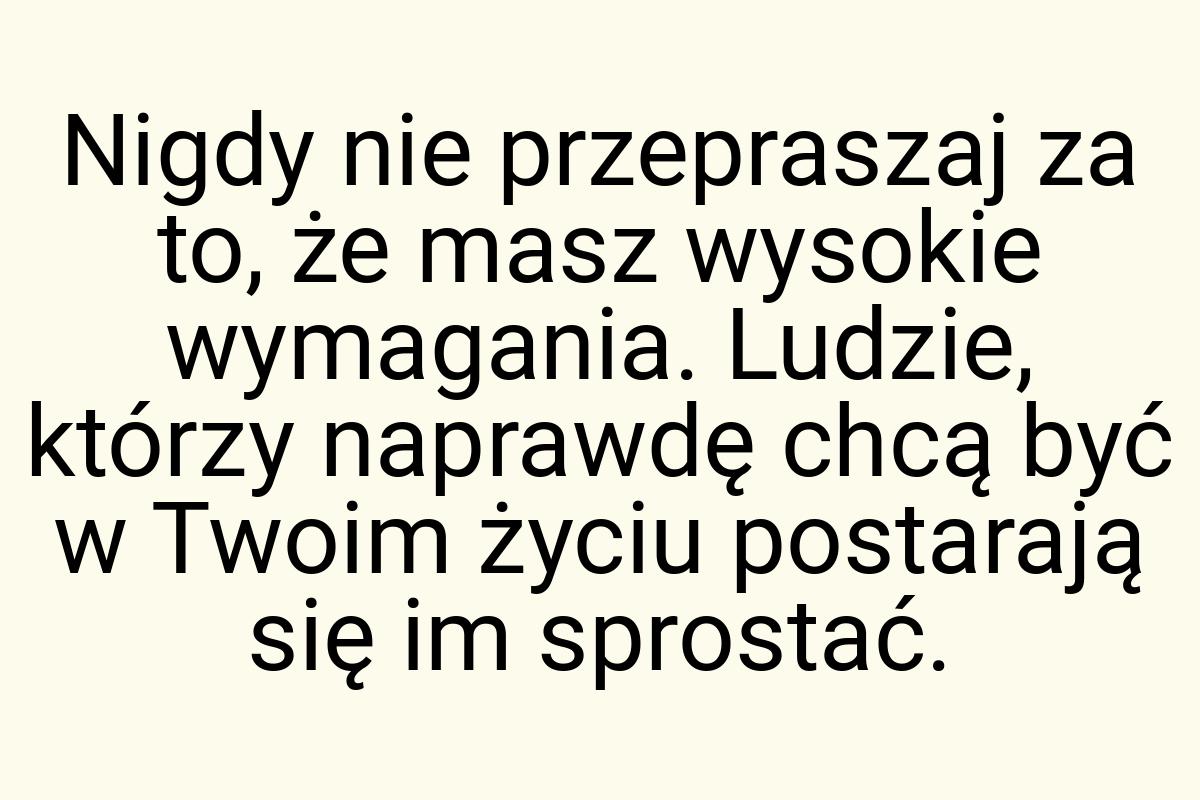 Nigdy nie przepraszaj za to, że masz wysokie wymagania