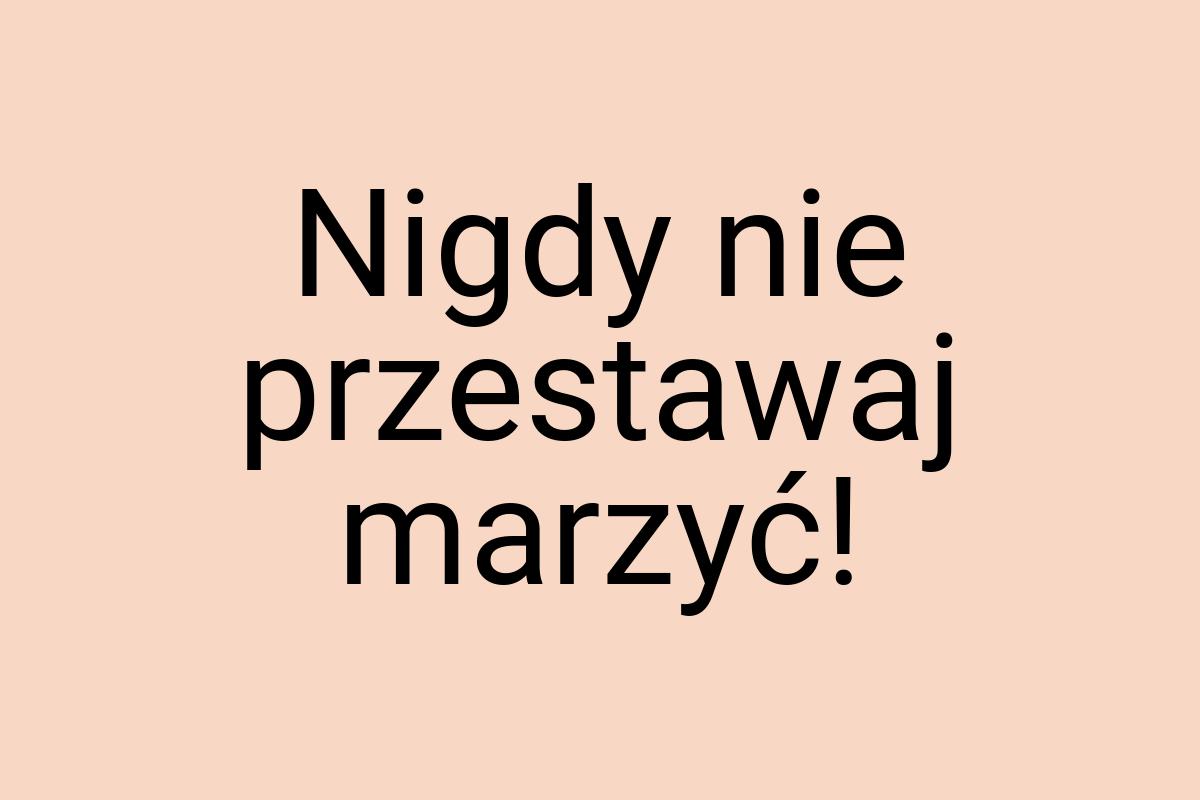 Nigdy nie przestawaj marzyć