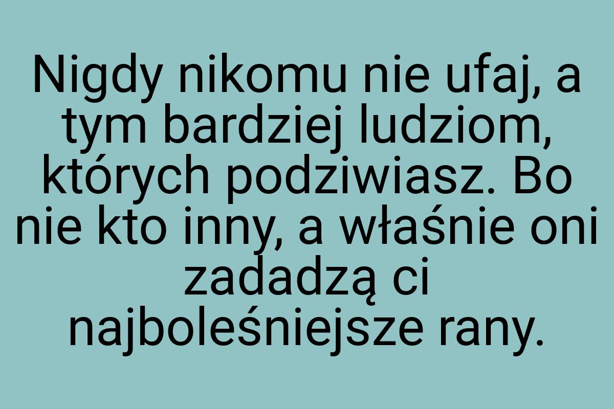 Nigdy nikomu nie ufaj, a tym bardziej ludziom, których