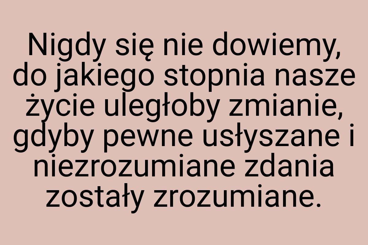 Nigdy się nie dowiemy, do jakiego stopnia nasze życie