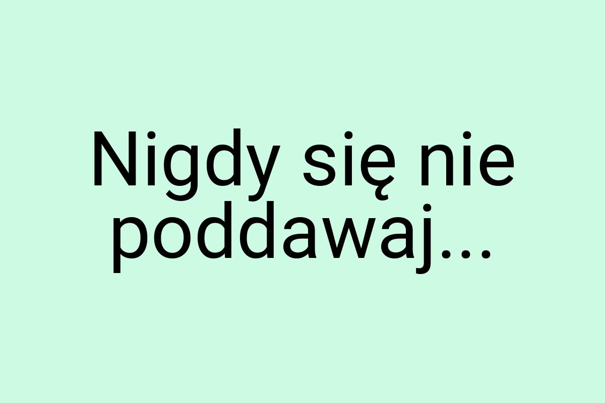 Nigdy się nie poddawaj