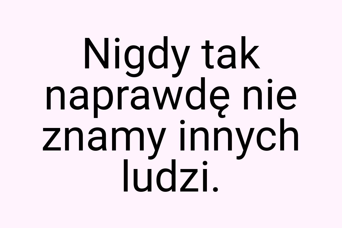 Nigdy tak naprawdę nie znamy innych ludzi