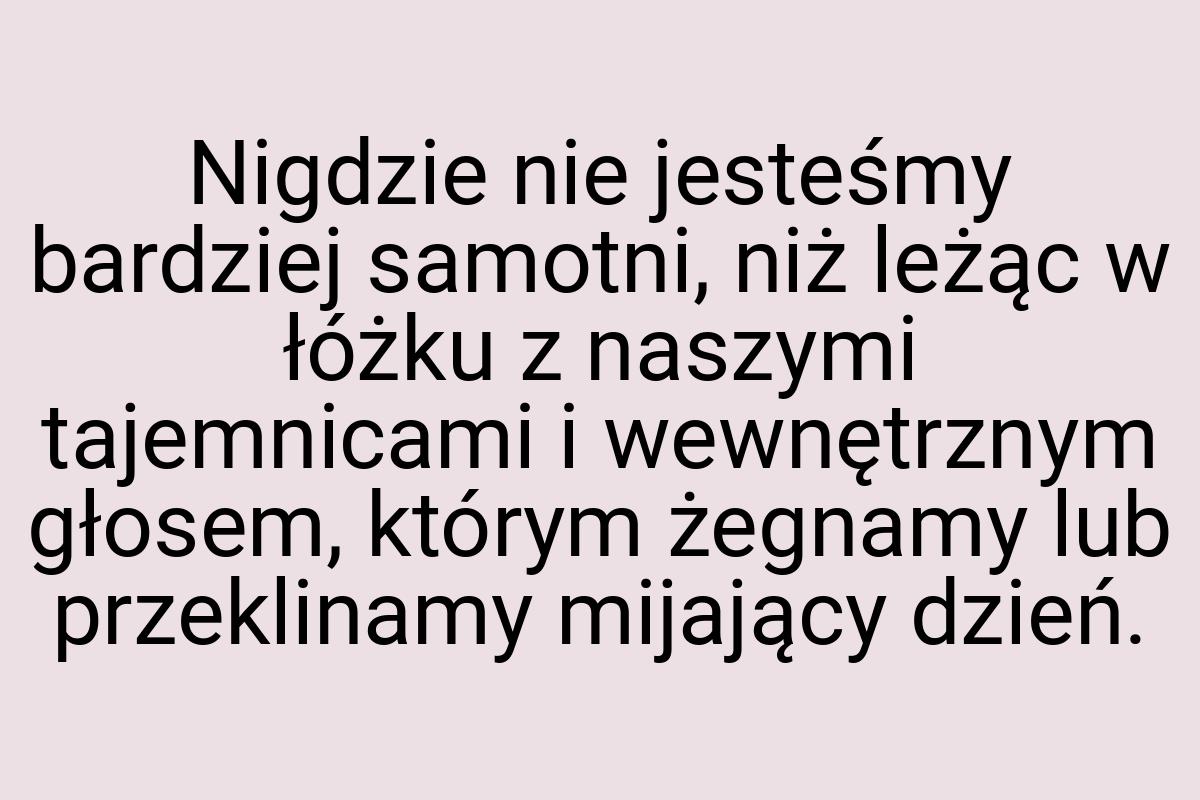 Nigdzie nie jesteśmy bardziej samotni, niż leżąc w łóżku z