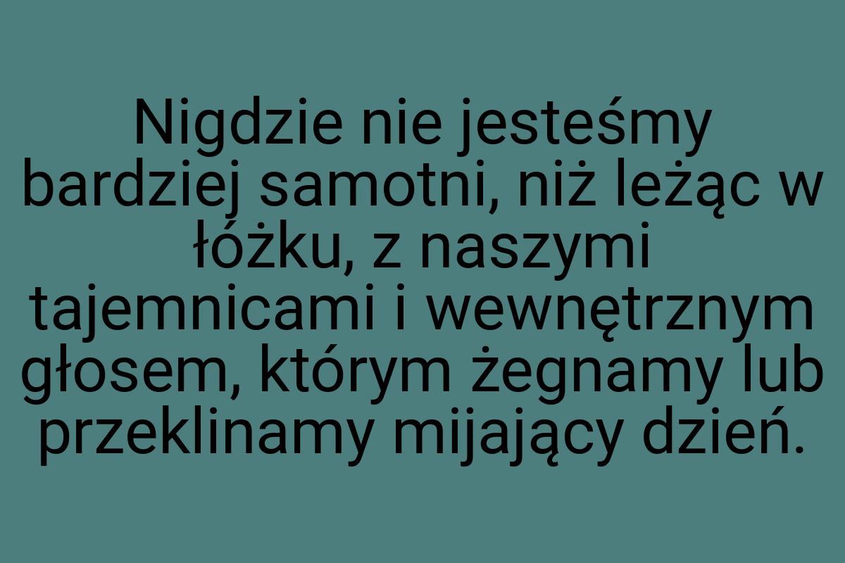 Nigdzie nie jesteśmy bardziej samotni, niż leżąc w łóżku, z