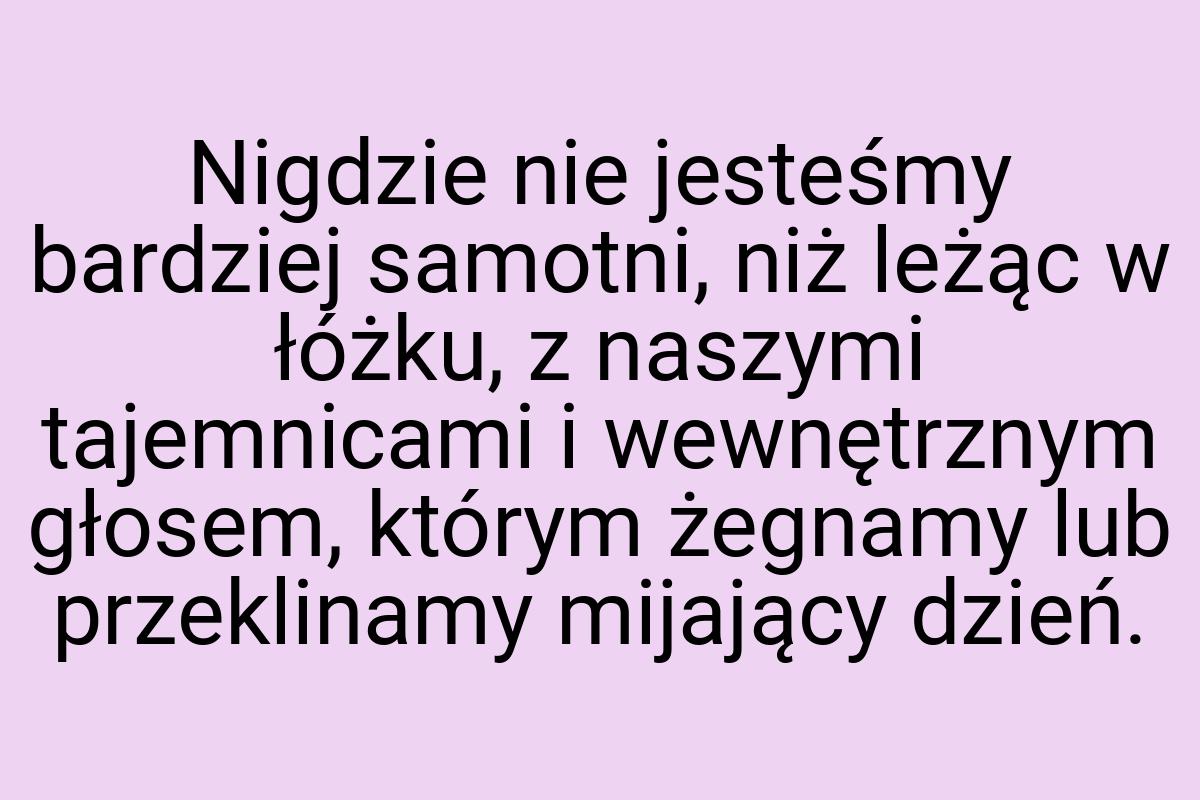 Nigdzie nie jesteśmy bardziej samotni, niż leżąc w łóżku, z