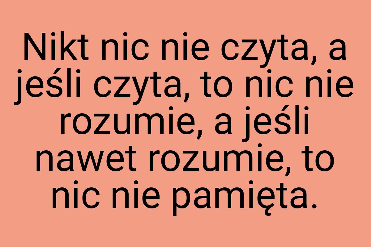 Nikt nic nie czyta, a jeśli czyta, to nic nie rozumie, a