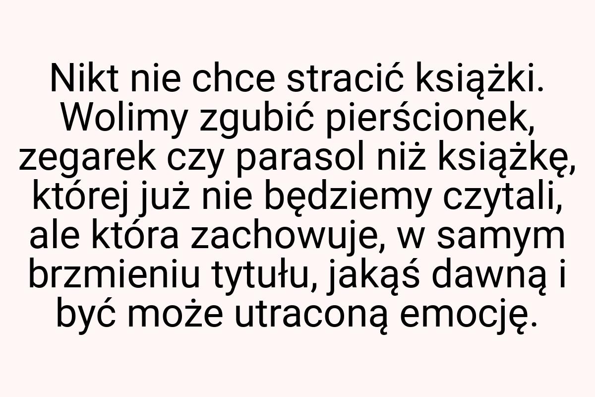 Nikt nie chce stracić książki. Wolimy zgubić pierścionek