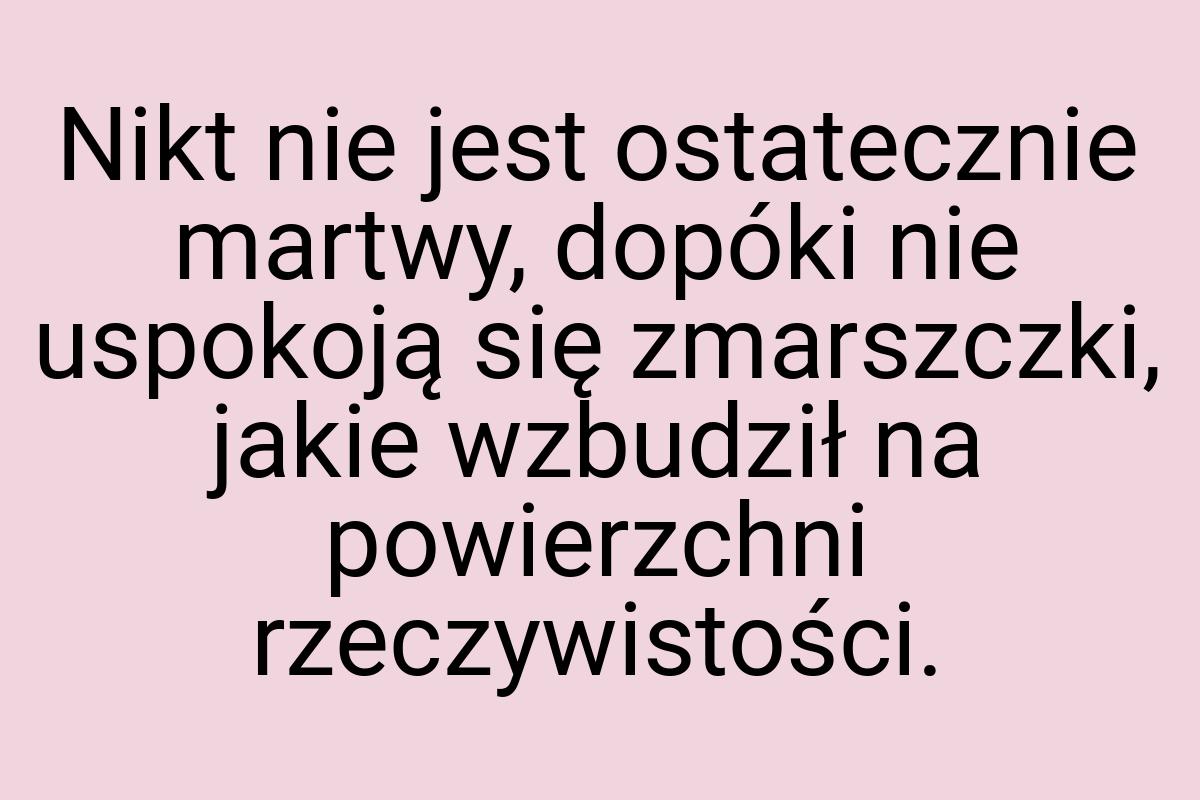 Nikt nie jest ostatecznie martwy, dopóki nie uspokoją się