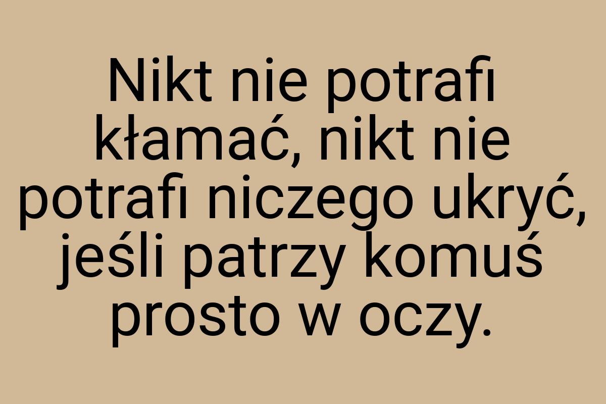 Nikt nie potrafi kłamać, nikt nie potrafi niczego ukryć