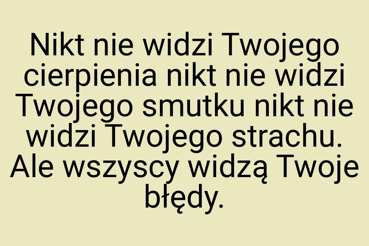 Nikt nie widzi Twojego cierpienia nikt nie widzi Twojego