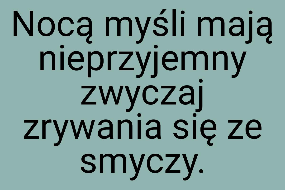 Nocą myśli mają nieprzyjemny zwyczaj zrywania się ze smyczy