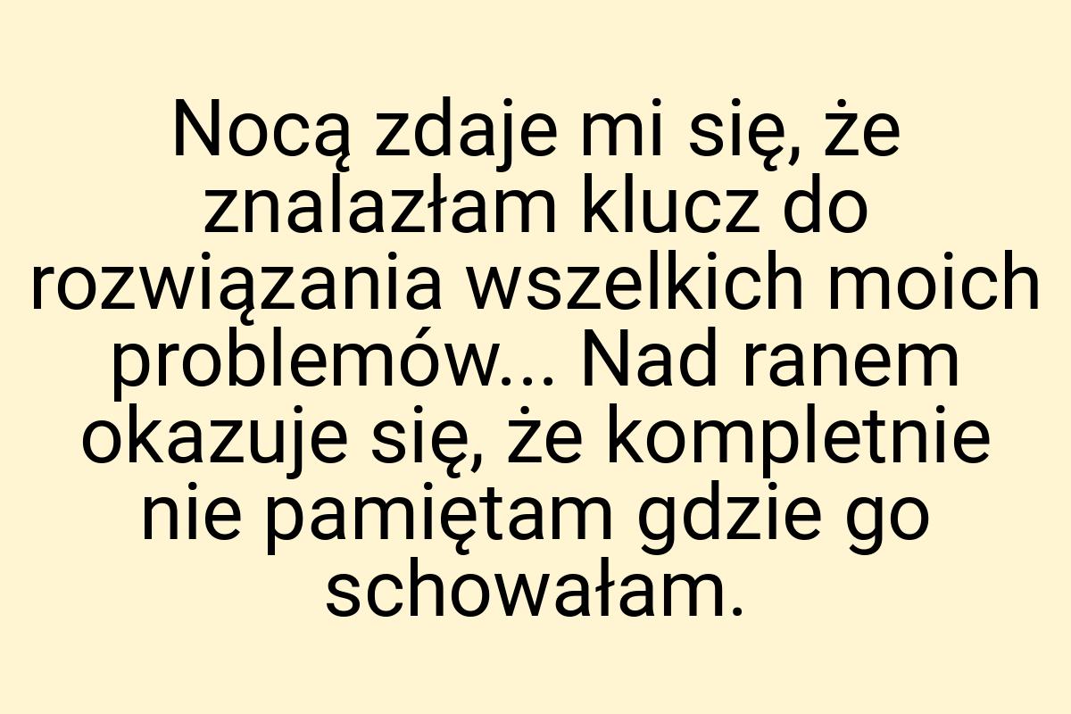 Nocą zdaje mi się, że znalazłam klucz do rozwiązania