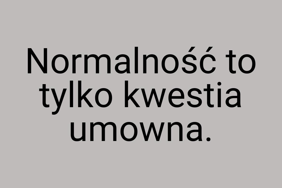 Normalność to tylko kwestia umowna
