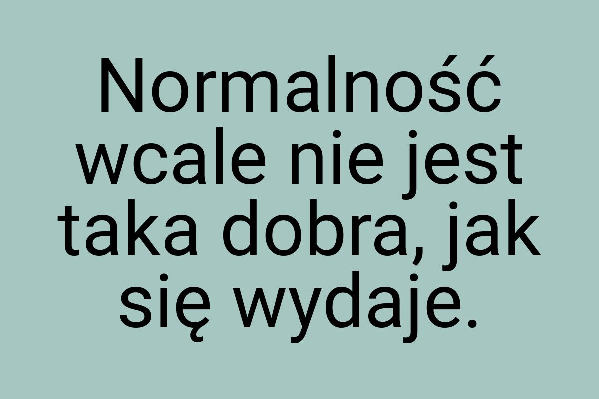 Normalność wcale nie jest taka dobra, jak się wydaje