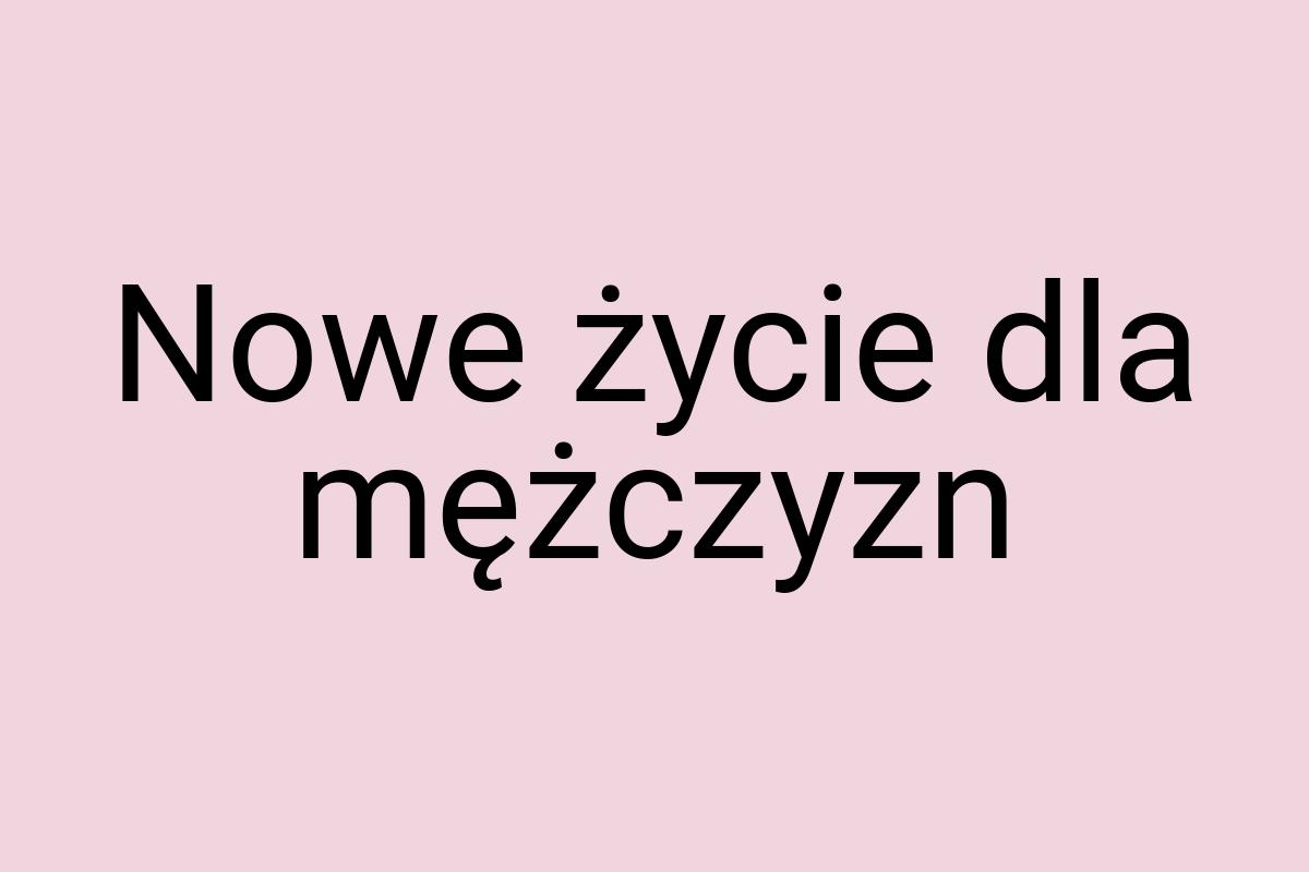 Nowe życie dla mężczyzn