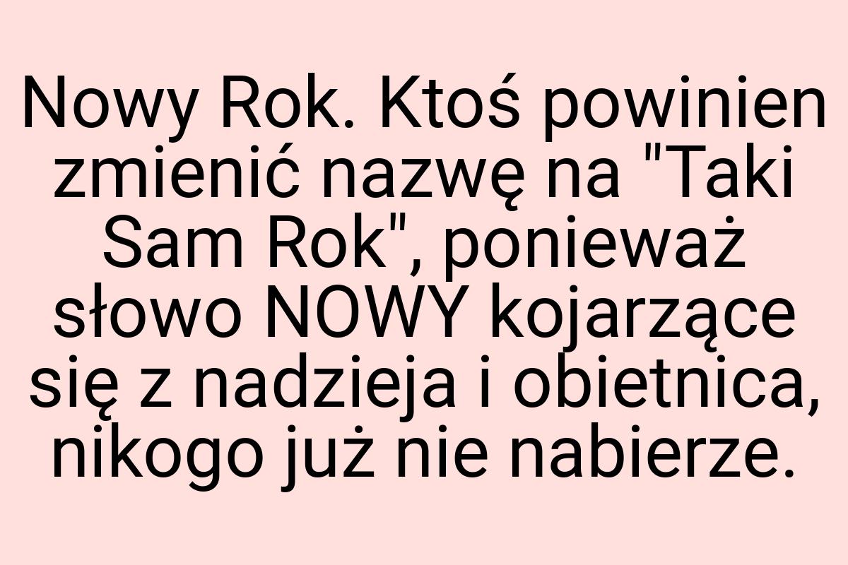 Nowy Rok. Ktoś powinien zmienić nazwę na "Taki Sam Rok